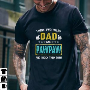 I Have Two Titles Dad And PawPaw And I Rock Them Both T Shirt