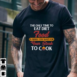 Meat Steak Lover Eat Diet Food Wait For Your Steak To Cook T Shirt