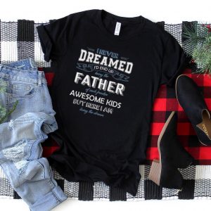 Mens Fathers Day Shirt,I Never Dreamed I'd End Up Being A Father T Shirt