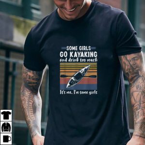 Some Girls Go Kayaking And Drink Too Much Vintage Kayak Gift T Shirt